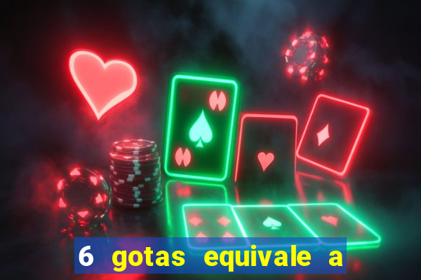 6 gotas equivale a quantos ml